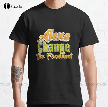 Alexa Change The President Классическая футболка Для пар Футболки на заказ Aldult Подростковая футболка Унисекс с цифровой печатью Модная Забавная новинка